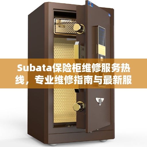 Subata保险柜维修服务热线，专业维修指南与最新服务攻略