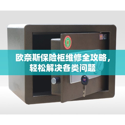 欧奈斯保险柜维修全攻略，轻松解决各类问题