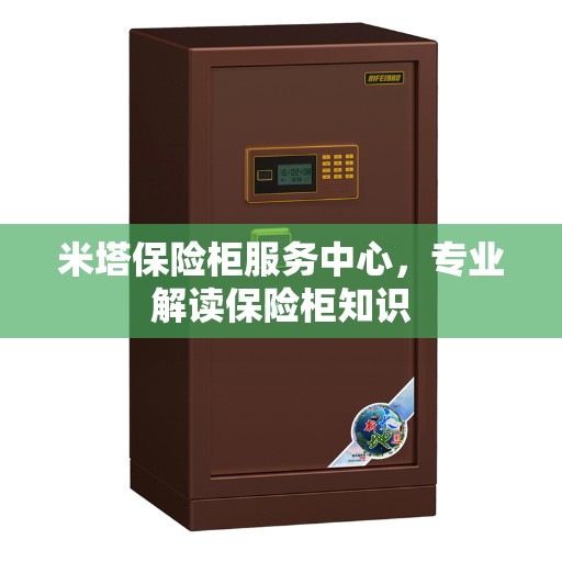 米塔保险柜服务中心，专业解读保险柜知识