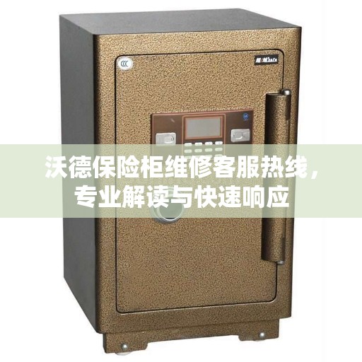 沃德保险柜维修客服热线,专业解读与快速响应 沃德保险柜维修客服热线,专业解读与快速响应