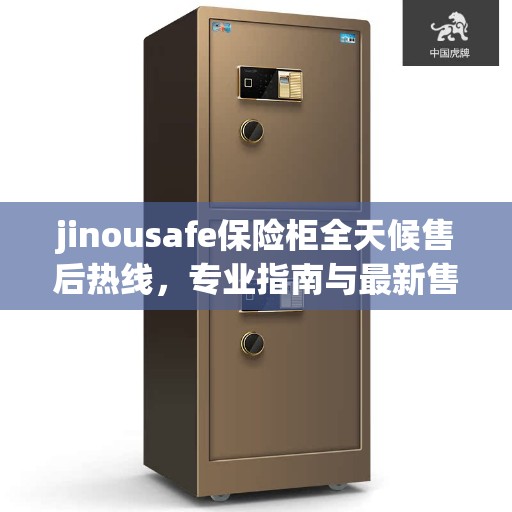 jinousafe保险柜全天候售后热线，专业指南与最新售后攻略