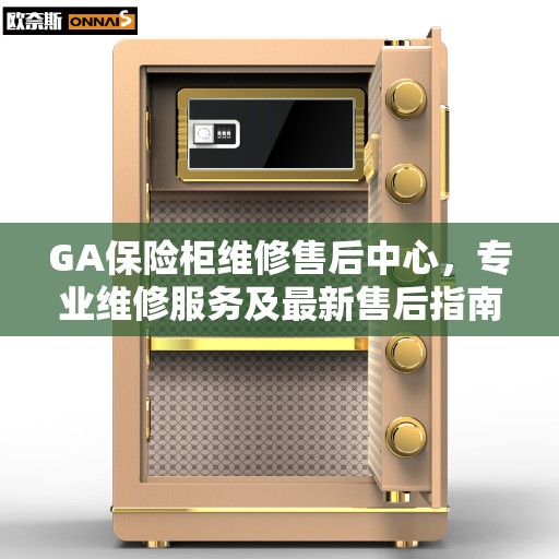 GA保险柜维修售后中心，专业维修服务及最新售后指南