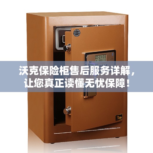 沃克保险柜售后服务详解，让您真正读懂无忧保障！