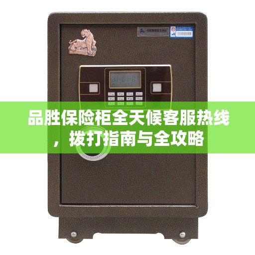 品胜保险柜全天候客服热线，拨打指南与全攻略