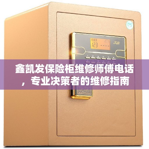 鑫凯发保险柜维修师傅电话，专业决策者的维修指南