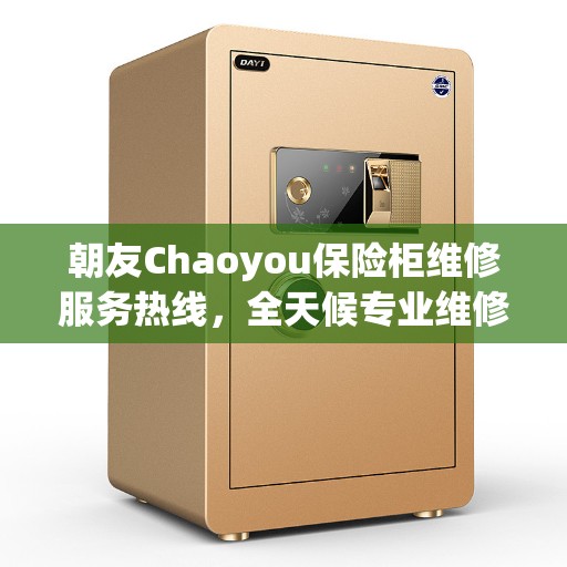 朝友Chaoyou保险柜维修服务热线,全天候专业维修,您的决策保障伙伴。 朝友Chaoyou保险柜维修服务热线,全天候专业维修,您的决策保障伙伴。
