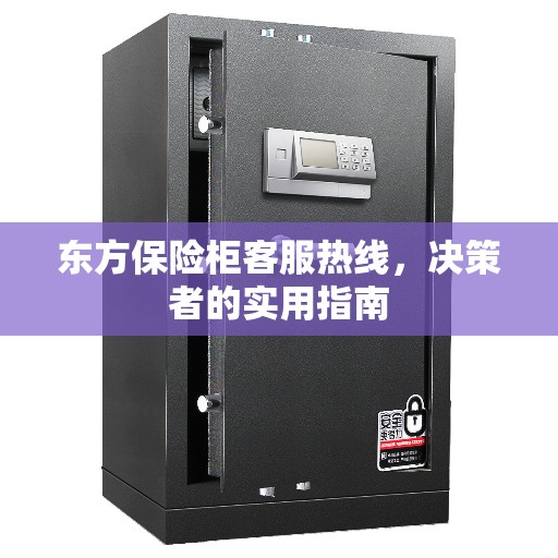 东方保险柜客服热线，决策者的实用指南