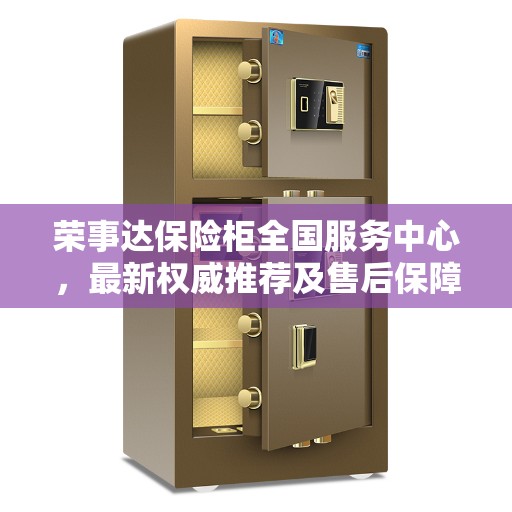 荣事达保险柜全国服务中心，最新权威推荐及售后保障解析