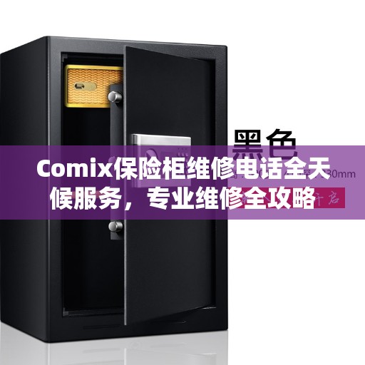 Comix保险柜维修电话全天候服务，专业维修全攻略