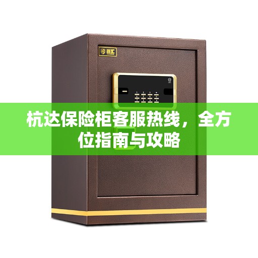 杭达保险柜客服热线，全方位指南与攻略