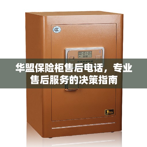 华盟保险柜售后电话，专业售后服务的决策指南
