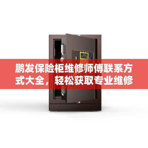 鹏发保险柜维修师傅联系方式大全，轻松获取专业维修服务