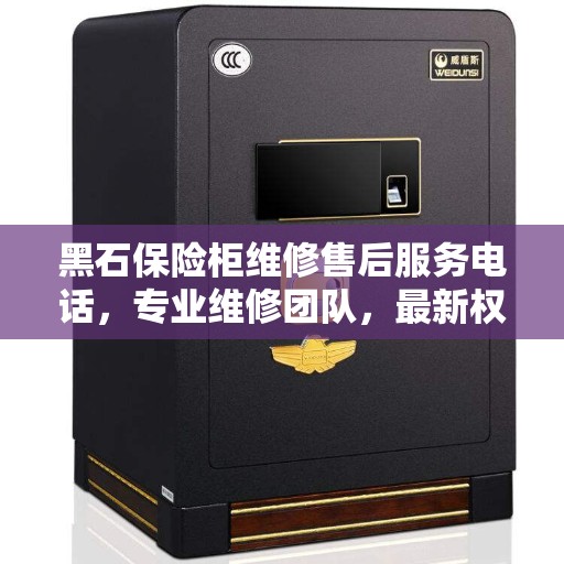 黑石保险柜维修售后服务电话，专业维修团队，最新权威推荐热线