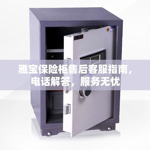 雅宝保险柜售后客服指南，电话解答，服务无忧