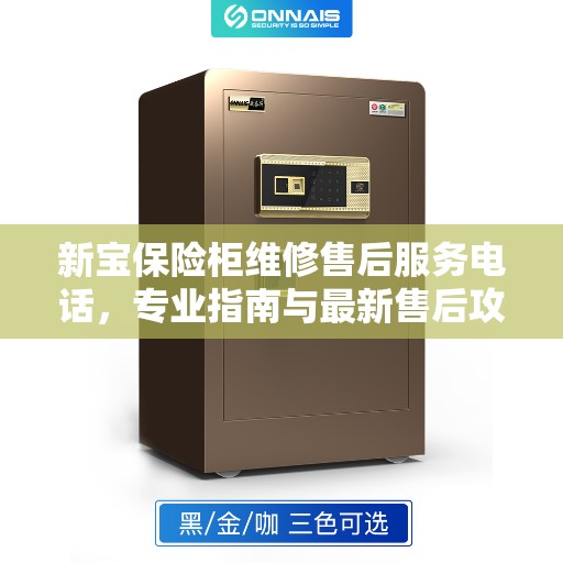 新宝保险柜维修售后服务电话,专业指南与最新售后攻略 新宝保险柜维修售后服务电话,专业指南与最新售后攻略