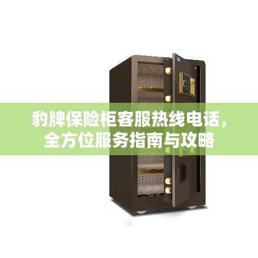 豹牌保险柜客服热线电话，全方位服务指南与攻略