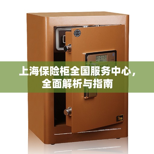 上海保险柜全国服务中心，全面解析与指南