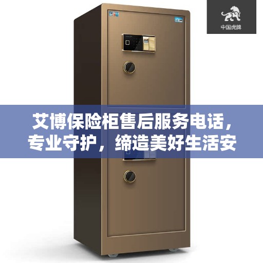 艾博保险柜售后服务电话，专业守护，缔造美好生活安全守护者