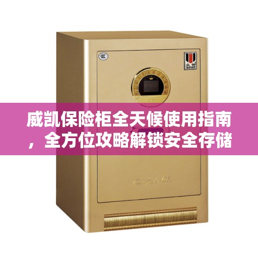 威凯保险柜全天候使用指南，全方位攻略解锁安全存储功能