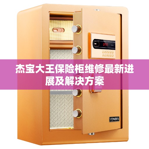 杰宝大王保险柜维修最新进展及解决方案