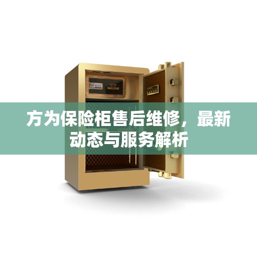 方为保险柜售后维修，最新动态与服务解析