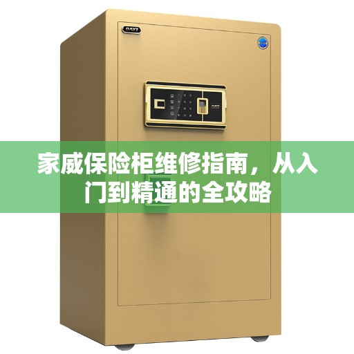 家威保险柜维修指南，从入门到精通的全攻略