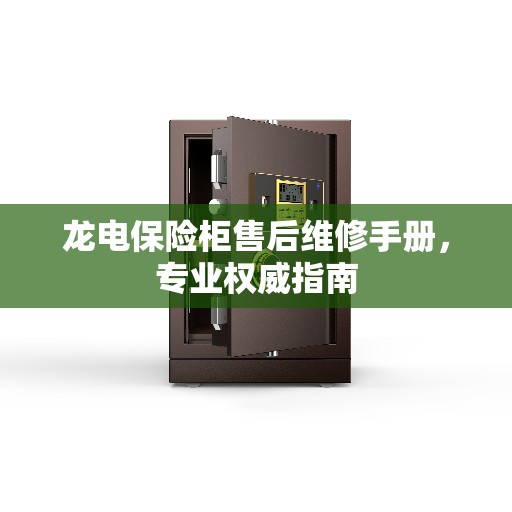 龙电保险柜售后维修手册，专业权威指南