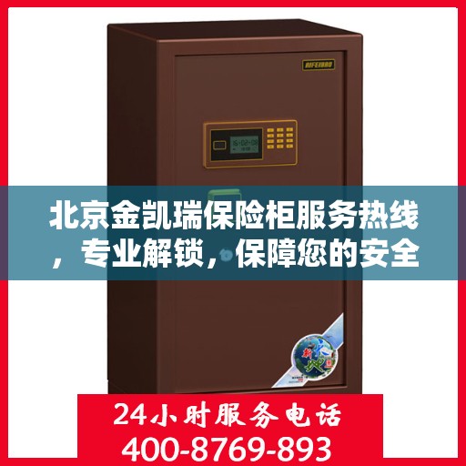 北京金凯瑞保险柜服务热线，专业解锁，保障您的安全