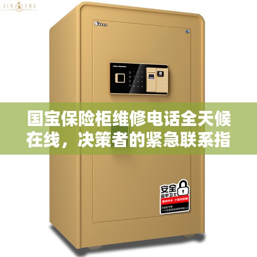 国宝保险柜维修电话全天候在线，决策者的紧急联系指南