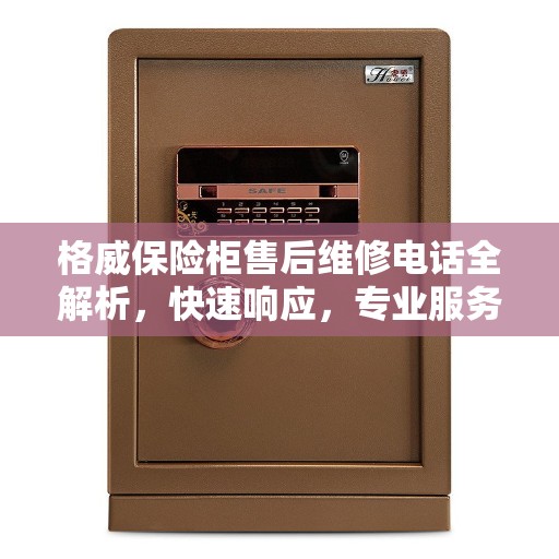 格威保险柜售后维修电话全解析，快速响应，专业服务