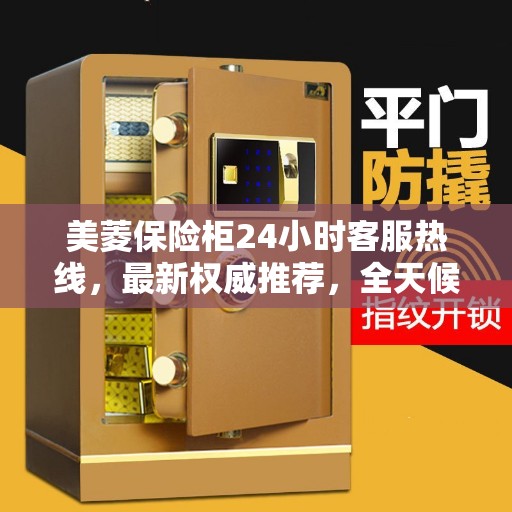 美菱保险柜24小时客服热线，最新权威推荐，全天候为您服务