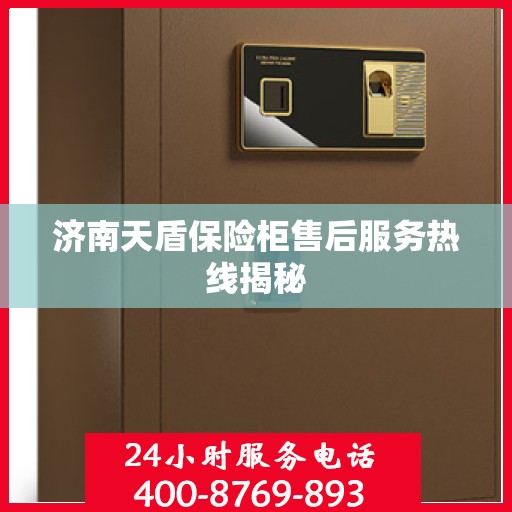 济南天盾保险柜售后服务热线揭秘