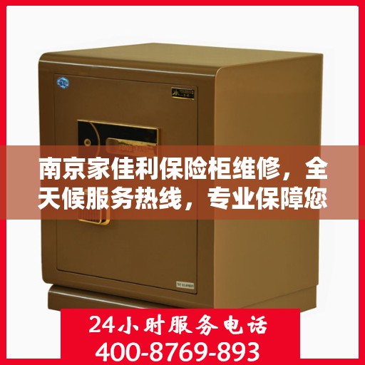 南京家佳利保险柜维修，全天候服务热线，专业保障您的安全需求