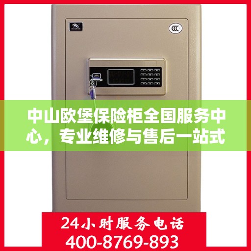 中山欧堡保险柜全国服务中心，专业维修与售后一站式服务