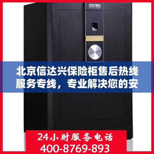 北京信达兴保险柜售后热线服务专线，专业解决您的安全存储问题