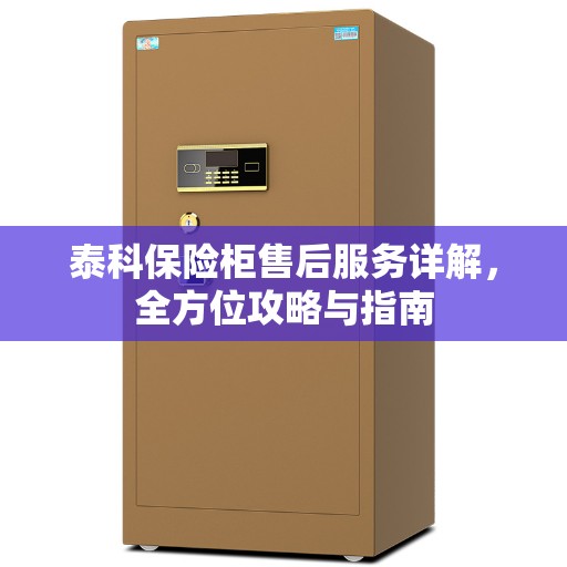 泰科保险柜售后服务详解，全方位攻略与指南
