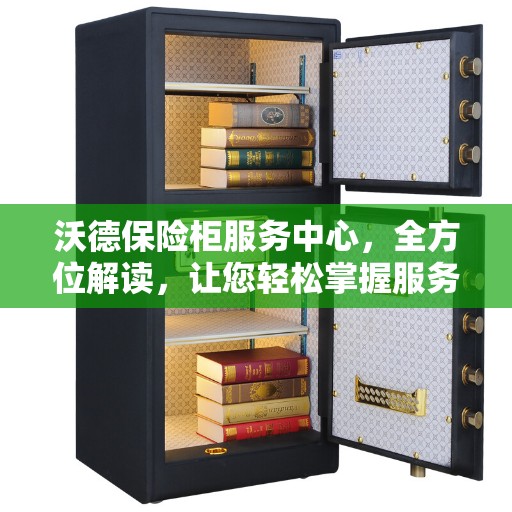 沃德保险柜服务中心，全方位解读，让您轻松掌握服务秘籍