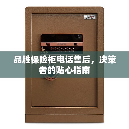 品胜保险柜电话售后，决策者的贴心指南