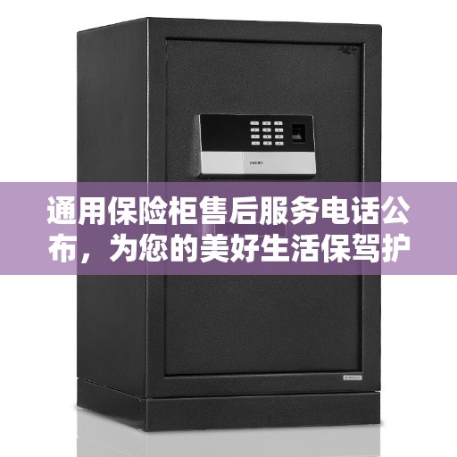 通用保险柜售后服务电话公布，为您的美好生活保驾护航