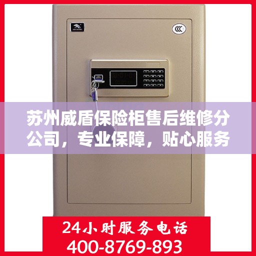 苏州威盾保险柜售后维修分公司，专业保障，贴心服务