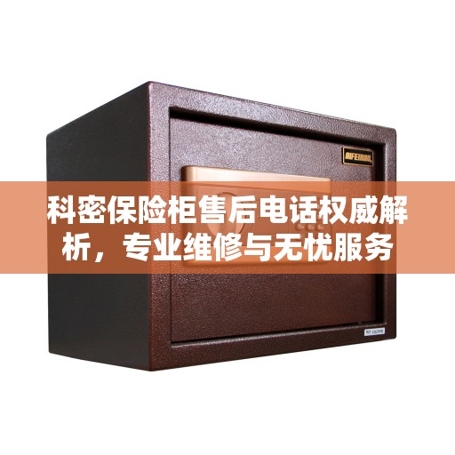 科密保险柜售后电话权威解析，专业维修与无忧服务