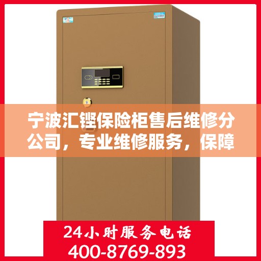 宁波汇铿保险柜售后维修分公司，专业维修服务，保障您的安全之选