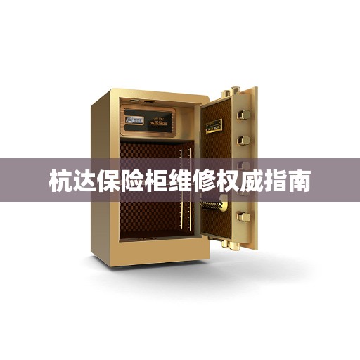 杭达保险柜维修权威指南