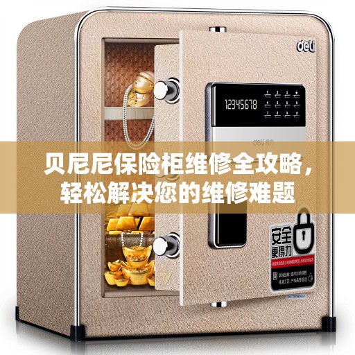 贝尼尼保险柜维修全攻略，轻松解决您的维修难题