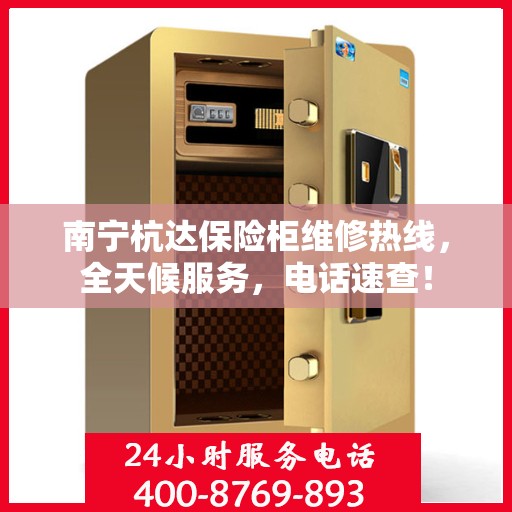 南宁杭达保险柜维修热线，全天候服务，电话速查！