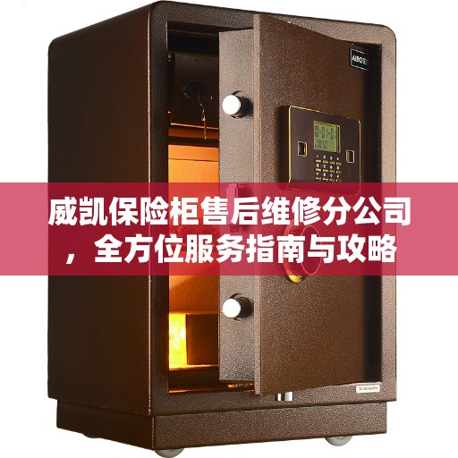 威凯保险柜售后维修分公司，全方位服务指南与攻略