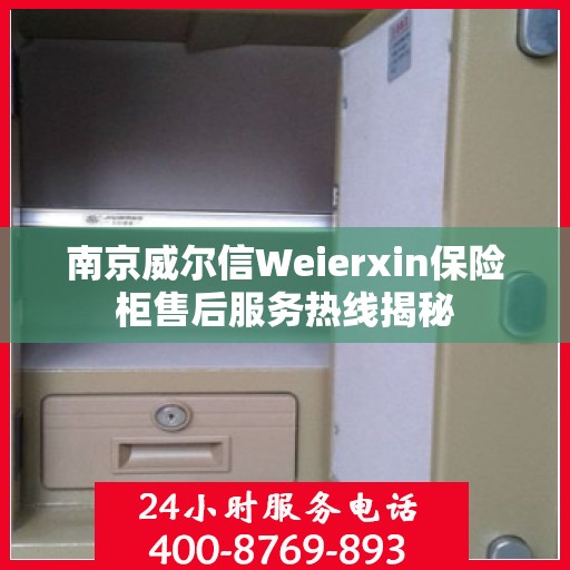 南京威尔信Weierxin保险柜售后服务热线揭秘