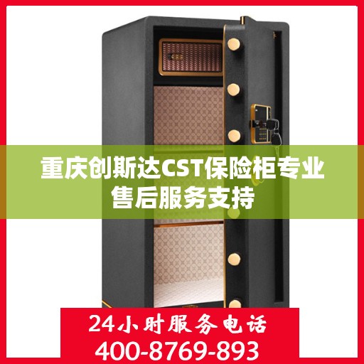 重庆创斯达CST保险柜专业售后服务支持
