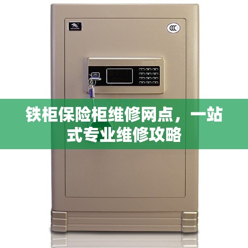 铁柜保险柜维修网点，一站式专业维修攻略