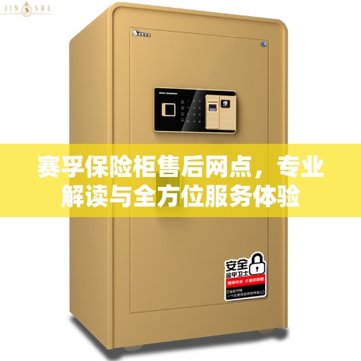 赛孚保险柜售后网点，专业解读与全方位服务体验